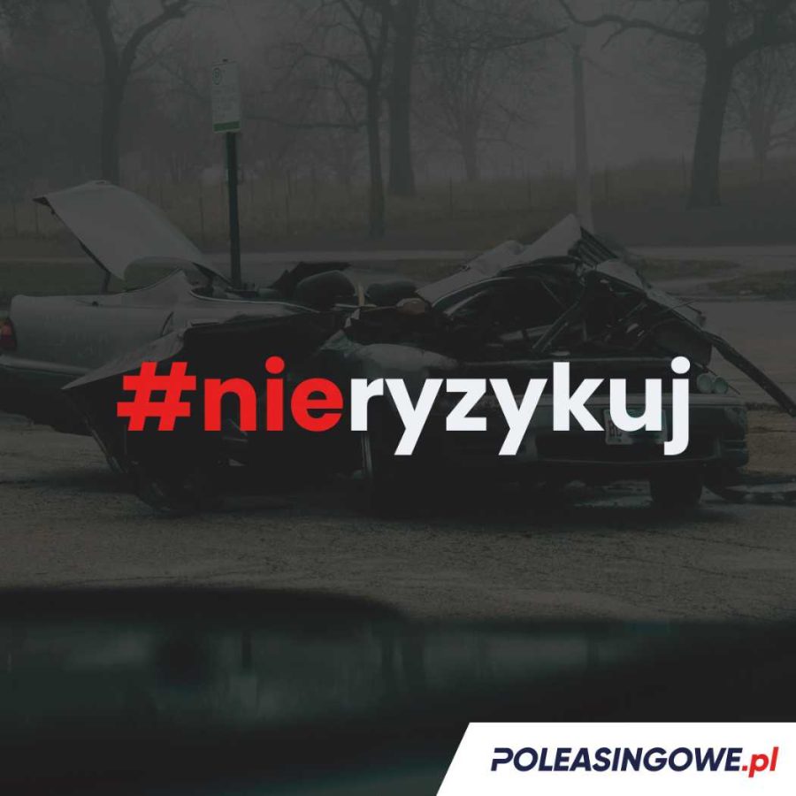 Zdjęcie przedstawiające skutki poważnego wypadku samochodowego w ramach kampanii #nieryzykuj od Poleasingowe.pl. Hasło #nieryzykuj umieszczone na ciemnym tle, w kontekście potrzeby ubezpieczenia pojazdu i ochrony kierowców.