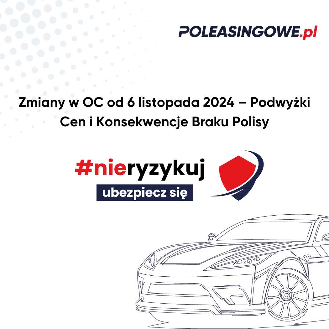 Zmiany w OC od 6 listopada 2024 – Podwyżki cen ubezpieczeń i konsekwencje braku polisy. Dowiedz się więcej na Poleasingowe.pl. #nieryzykuj