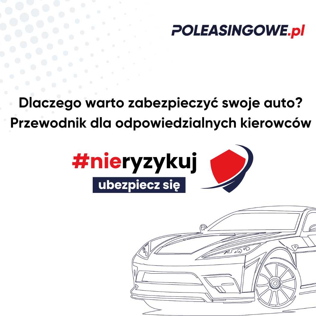 Grafika promująca kampanię #nieryzykuj od Poleasingowe.pl – Dlaczego warto zabezpieczyć swoje auto? Przewodnik dla odpowiedzialnych kierowców. Obraz zawiera logo Poleasingowe.pl, rysunek samochodu i hasło zachęcające do ubezpieczenia auta.