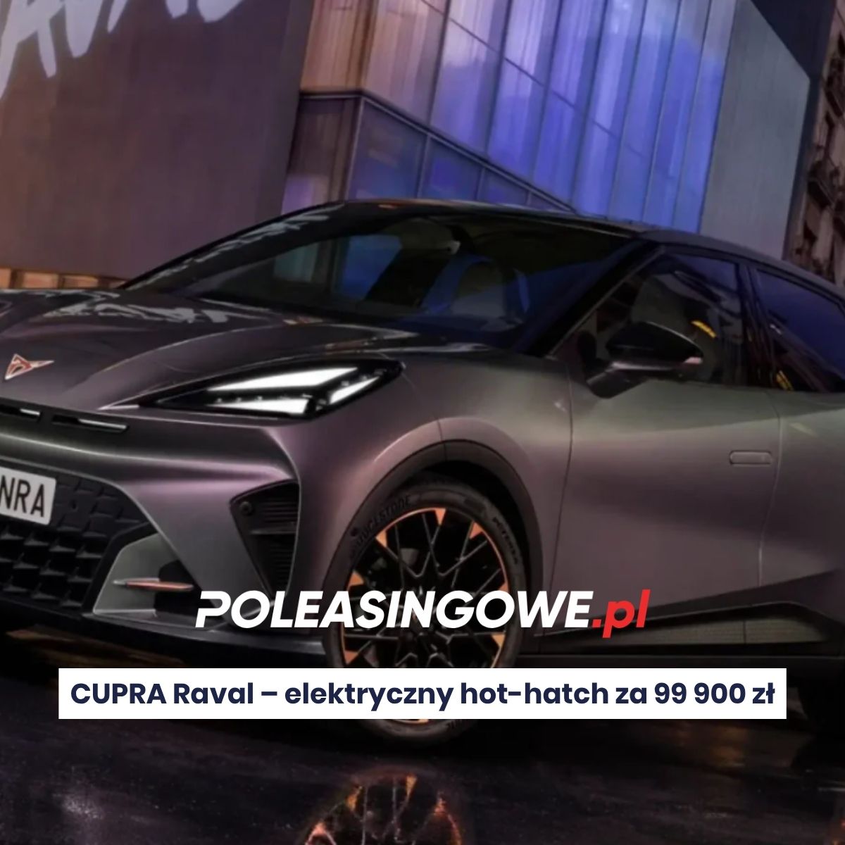 CUPRA Raval – elektryczny hot-hatch za 99 900 zł